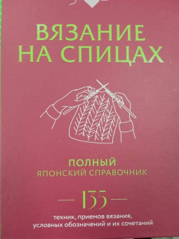 Вязание на спицах. Полный японский справочник. 135 техник, приемов вязания, условных обозначений