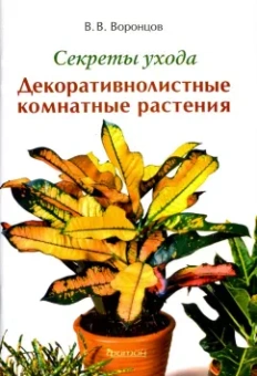 Валентин Воронцов: Секреты ухода. Декоративнолистные комнатные растений