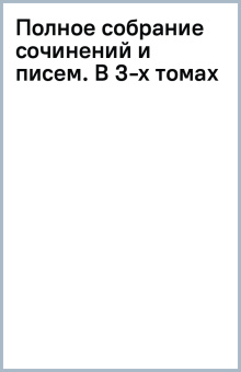 Полное собрание сочинений и писем. В 3-х томах