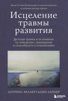 Лоуренс Хеллер: Исцеление травмы развития. Детская травма и ее влияние на поведение, самооценку