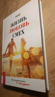 Ошо Багван Шри Раджниш: Жизнь. Любовь. Смех. Превращая жизнь в праздник