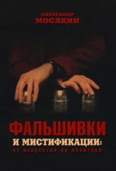 Александр Мосякин: Фальшивки и мистификации. От искусства до политики