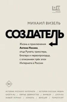Михаил Визель: Создатель. Жизнь и приключения Антона Носика, отца Рунета, трикстера, блогера и первопроходца