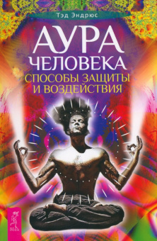 Тэд Эндрюс: Аура человека. Способы защиты и воздействия
