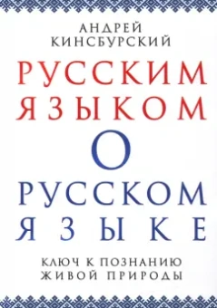 Андрей Кинсбурский: Русским языком о русском языке. Ключ к познанию живой природы