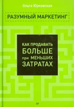 Ольга Юрковская: Разумный маркетинг. Как продавать больше при меньших затратах
