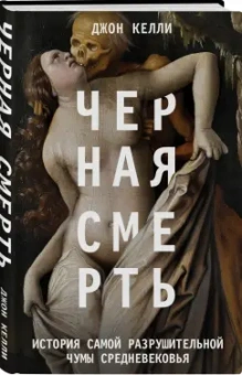 Джон Келли: Черная смерть. История самой разрушительной чумы Средневековья