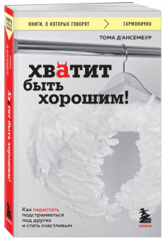 Тома Д`Ансембур: Хватит быть хорошим! Как перестать подстраиваться под других и стать счастливым