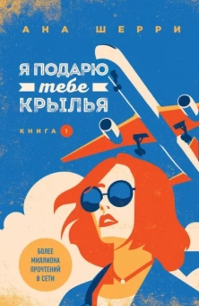 Ана Шерри: Я подарю тебе крылья. Книга 1