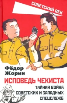 Федор Жорин: Исповедь чекиста. Тайная война советских и западных спецслужб
