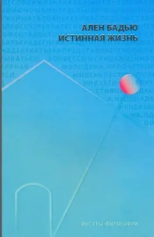 Ален Бадью: Истинная жизнь