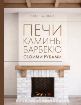 Илья Поляков: Печи, камины, барбекю своими руками
