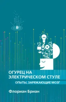 Флориан Бриан: Огурец на электрическом стуле. Опыты, заряжающие мозг