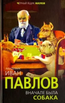 Иван Павлов: Вначале была собака. Двадцать лет экспериментов