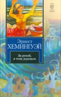 Эрнест Хемингуэй: За рекой, в тени деревьев