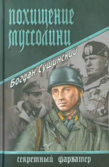 Богдан Сушинский: Похищение Муссолини