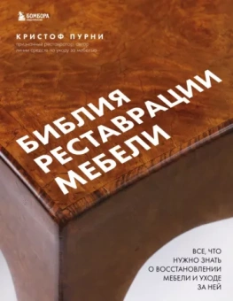 Кристоф Пурни: Библия реставрации мебели. Все, что нужно знать о восстановлении мебели и уходе за ней