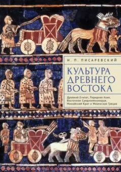 Николай Писаревский: Культура Древнего Востока. Древний Египет, Передняя Азия, Восточное Средиземноморье, Минойский Крит