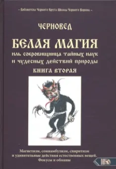 Черновед: Белая магия иль сокровищница тайных наук и чудесных действий природы. Книга 2