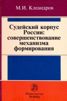 Михаил Клеандров: Судейский корпус России. Совершенствование механизма формирования. Монография