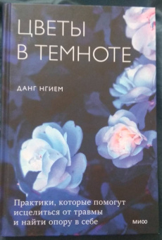 Данг Нгием: Цветы в темноте. Практики, которые помогут исцелиться от травмы и найти опору в себе