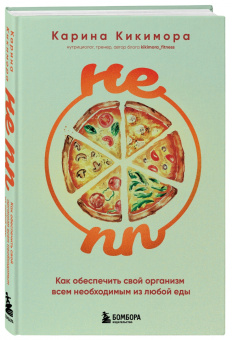 Карина Кикимора: Не ПП. Как обеспечить свой организм всем необходимым из любой еды
