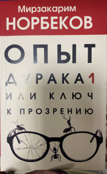 Мирзакарим Норбеков: Опыт дурака, или Ключ к прозрению