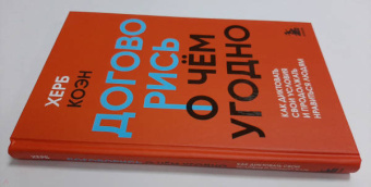 Херб Коэн: Договорись о чем угодно. Как диктовать свои условия и продолжать нравиться людям