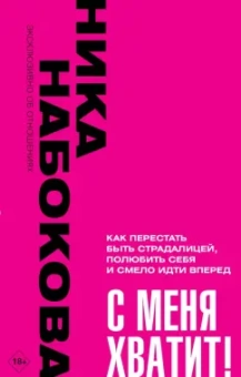 Ника Набокова: С меня хватит! Как перестать быть страдалицей, полюбить себя и смело идти вперед