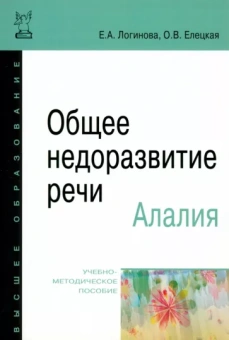 Логинова, Елецкая: Общее недоразвитие речи. Алалия. Учебно-методическое пособие