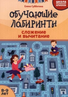 Елена Субботина: Обучающие лабиринты. Сложение и вычитание. 8-9 лет