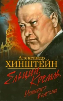 Александр Хинштейн: Ельцин. Кремль. История болезни