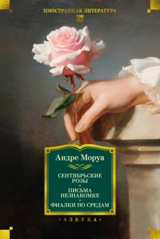 Андре Моруа: Сентябрьские розы. Письма незнакомке. Фиалки по средам