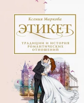 Ксения Маркова: Этикет, традиции и история романтических отношений