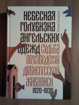 Елена Осокина: Небесная голубизна ангельских одежд:  судьба произведений древнерусской живописи, 1920-1930-е годы