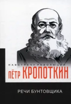 Петр Кропоткин: Речи бунтовщика