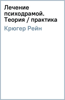 Рейн Крюгер: Лечение психодрамой. Теория / практика
