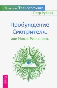 Петр Рублев: Практика Трансерфинга. Пробуждение Смотрителя или Новая Реальность