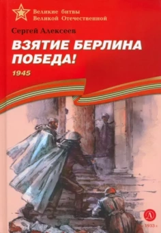 Сергей Алексеев: Взятие Берлина. Победа! 1945