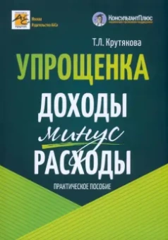 Татьяна Крутякова: Упрощенка. Доходы минус расходы. Практическое пособие