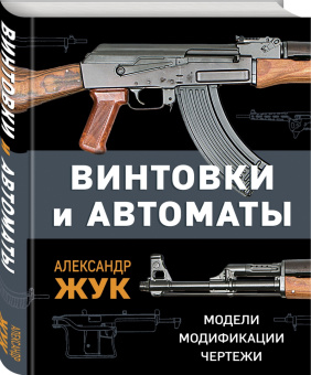 Александр Жук: Винтовки и автоматы. Модели, модификации, чертежи