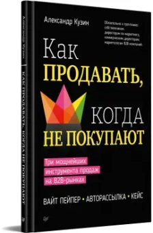Александр Кузин: Как продавать, когда не покупают. Три мощнейших инструмента продаж на B2B-рынках