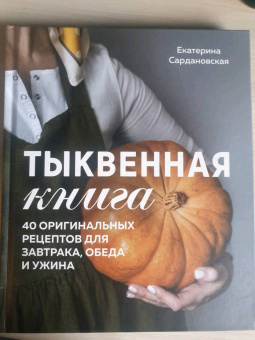 Екатерина Сардановская: Тыквенная книга. 40 оригинальных рецептов для завтрака, обеда и ужина