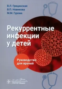 Грицинская, Новикова, Гурова: Рекуррентные инфекции у детей. Руководство для врачей