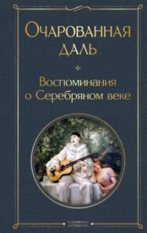 Владислав Ходасевич: Очарованная даль. Воспоминания о Серебряном веке