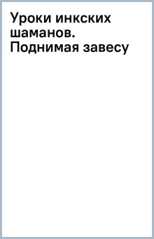 Уроки инкских шаманов. Поднимая завесу
