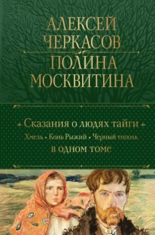 Черкасов, Москвитина: Сказания о людях тайги. Хмель. Конь Рыжий. Черный тополь