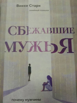 Викки Старк: Сбежавшие мужья. Почему мужчины уходят от хороших жен, как пережить расставание