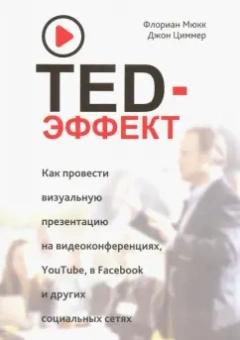 Мюкк, Циммер: TED-эффект. Как провести визуальную презентацию на видеоконференциях, YouTube, Facebook и др.