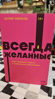 Эстер Перель: Всегда желанные. Как сохранить страсть в длительных отношениях